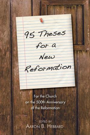 95 Theses for a New Reformation: For the Church on the 500th Anniversary of the Reformation