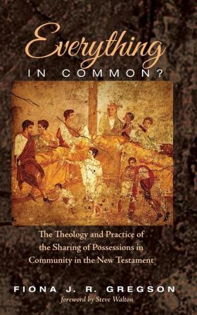 Everything in Common?: The Theology and Practice of the Sharing of Possessions in Community in the New Testament