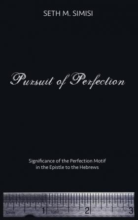 Pursuit of Perfection: Significance of the Perfection Motif in the Epistle to the Hebrews