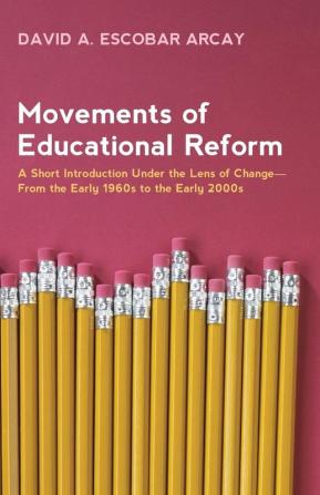 Movements of Educational Reform: A Short Introduction Under the Lens of Change--From the Early 1960s to the Early 2000s