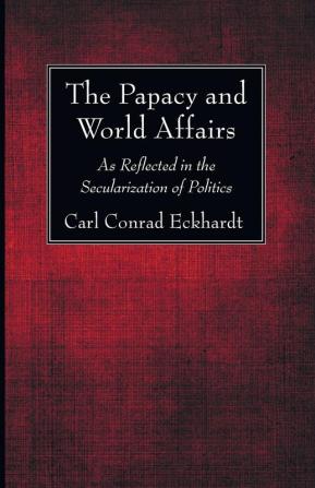 The Papacy and World Affairs: As Reflected in the Secularization of Politics