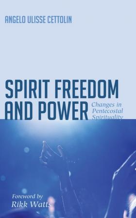 Spirit Freedom and Power: Changes in Pentecostal Spirituality