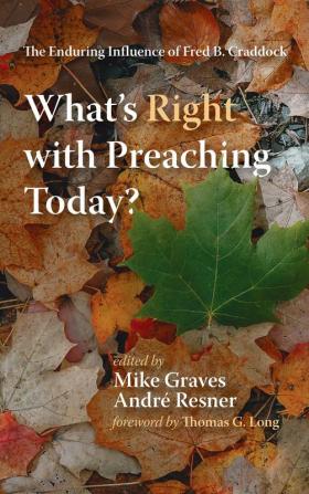 What's Right with Preaching Today?: The Enduring Influence of Fred B. Craddock