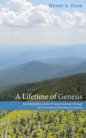 A Lifetime of Genesis: An Exploration of and Personal Journey Through the Covenant of Abraham in Genesis