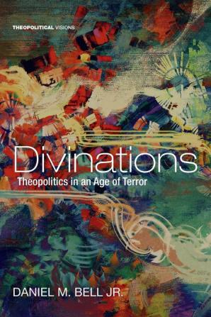 Divinations: Theopolitics in an Age of Terror: 22 (Theopolitical Visions)