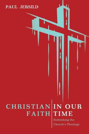 Christian Faith in Our Time: Rethinking the Church's Theology