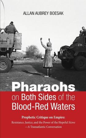 Pharaohs on Both Sides of the Blood-Red Waters: Prophetic Critique on Empire: Resistance Justice and the Power of the Hopeful Sizwe--A Transatlantic Conversation