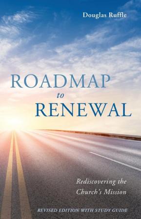 Roadmap to Renewal: Rediscovering the Church's Mission--Revised Edition with Study Guide