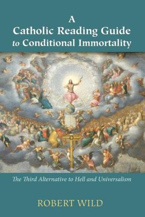 A Catholic Reading Guide to Conditional Immortality: The Third Alternative to Hell and Universalism