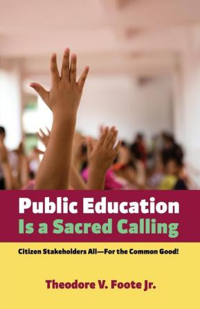 Public Education Is a Sacred Calling: Citizen Stakeholders All--For the Common Good!