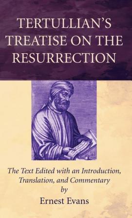 Tertullian's Treatise on the Resurrection: The Text Edited with an Introduction Translation and Commentary