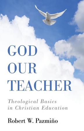 God Our Teacher: Theological Basics in Christian Education