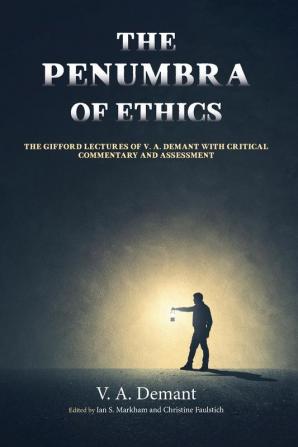 The Penumbra of Ethics: The Gifford Lectures of V. A. Demant with Critical Commentary and Assessment