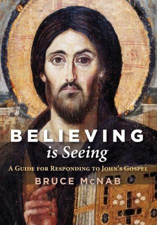 Believing Is Seeing: A Guide for Responding to John's Gospel