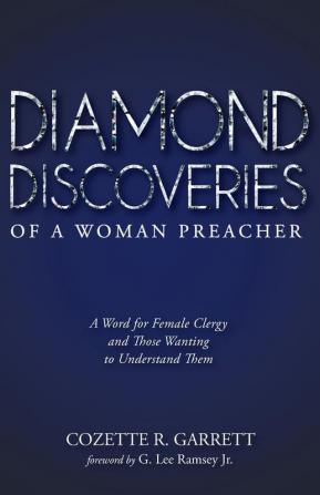 Diamond Discoveries of a Woman Preacher: A Word for Female Clergy and Those Wanting to Understand Them