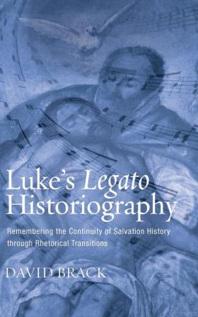 Luke's Legato Historiography: Remembering the Continuity of Salvation History Through Rhetorical Transitions