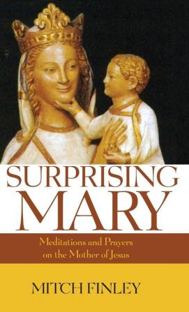 Surprising Mary: Meditations and Prayers on the Mother of Jesus