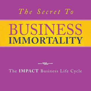 The Secret to Business Immortality: The Impact Business Life Cycle