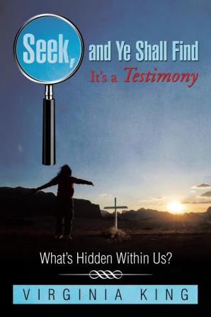 Seek and Ye Shall Find It's a Testimony: What's Hidden Within Us?