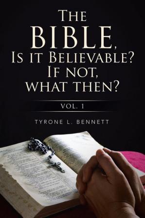 The Bible Is It Believable? If Not What Then?: Vol. 1