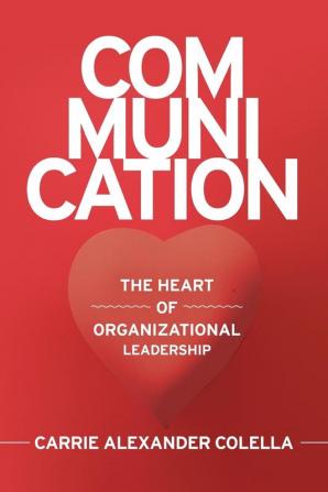 Communication: The Heart of Organizational Leadership