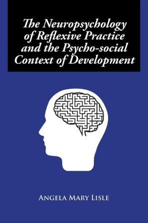 The Neuropsychology of Reflexive Practice and the Psycho-social Context of Development