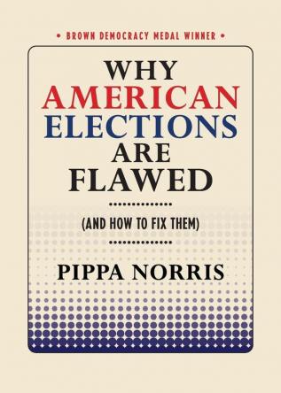 Why American Elections Are Flawed (And How to Fix Them) (Brown Democracy Medal)