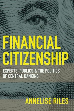 Financial Citizenship: Experts Publics and the Politics of Central Banking (Cornell Global Perspectives)