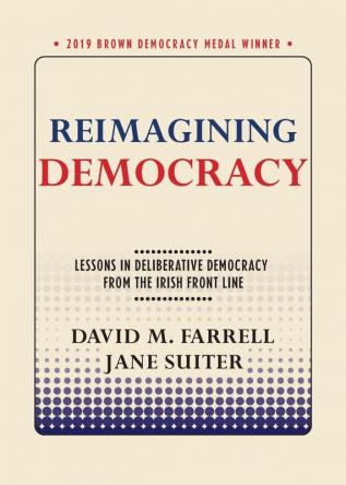 Reimagining Democracy: Lessons in Deliberative Democracy from the Irish Front Line (Brown Democracy Medal)