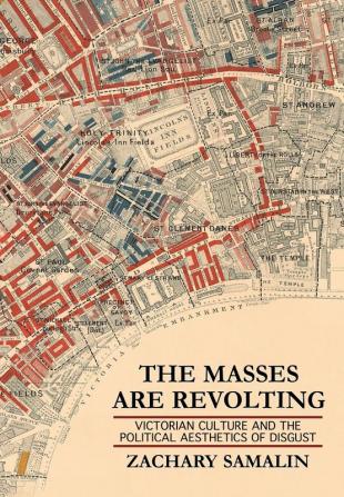 The Masses Are Revolting: Victorian Culture and the Political Aesthetics of Disgust