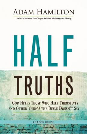 Half Truths Leader Guide: God Helps Those Who Help Themselves and Other Things the Bible Doesn't Say