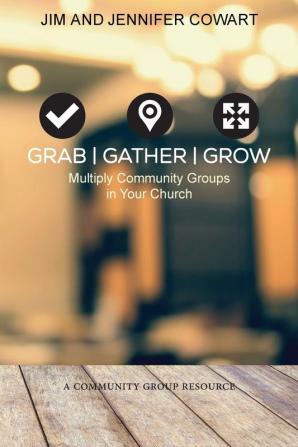 Grab Gather Grow: Multiply Community Groups in Your Church