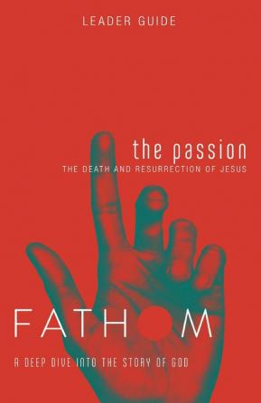 Fathom Bible Studies: The Passion Leader Guide