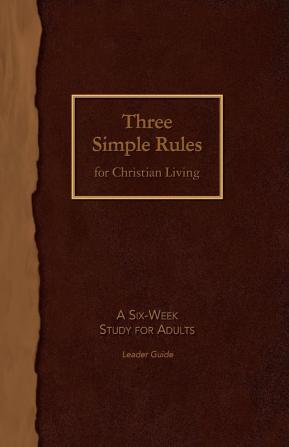 Three Simple Rules for Christian Living Leader Guide: A Six-Week Study for Adults