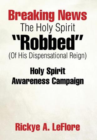 Breaking News The Holy Spirit Robbed (Of His Dispensational Reign)