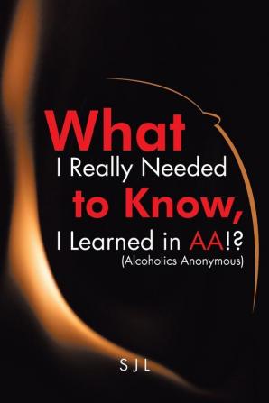 What I Really Needed to Know I Learned in AA!? (Alcoholics Anonymous)