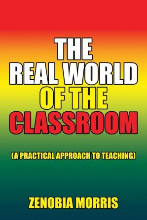 The Real World of the Classroom: (A Practical Approach to Teaching)