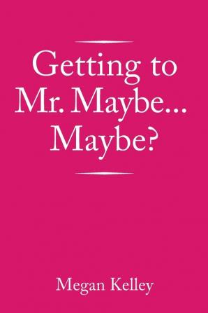 Getting to Mr. Maybe...Maybe?