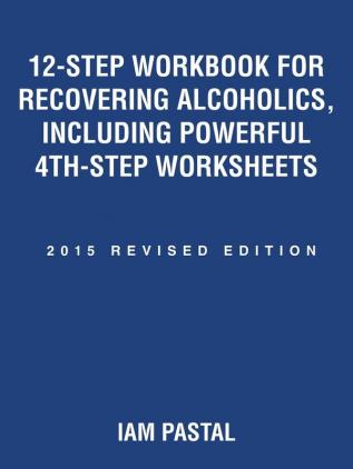 12-Step Workbook for Recovering Alcoholics Including Powerful 4th-Step Worksheets: 2015 Revised Edition