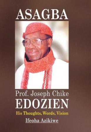 Asagba: Prof. Joseph Chike Edozien His Thoughts Words Vision