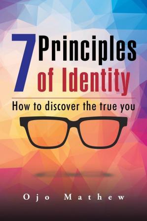 7 Principles of Identity: How to discover the true you