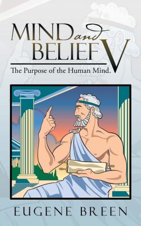 Mind and Belief V: The Purpose of the Human Mind.