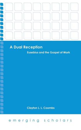 A Dual Reception: Eusebius and the Gospel of Mark (Emerging Scholars)