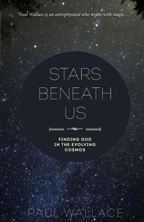 Stars Beneath Us: Finding God in the Evolving Cosmos