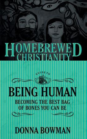 The Homebrewed Christianity Guide to Being Human: Becoming the Best Bag of Bones You Can Be: 5