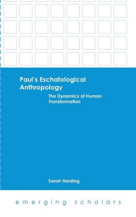 Paul's Eschatological Anthropology: The Dynamics of Human Transformation (Emerging Scholars)