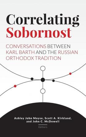 Correlating Sobornost: Conversations Between Karl Barth and the Russian Orthodox Tradition