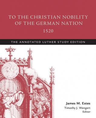 To the Christian Nobility of the German Nation 1520: The Annotated Luther Study Edition