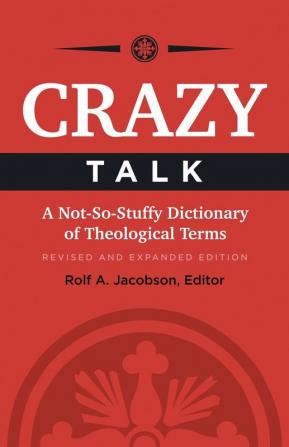 Crazy Talk: A Not-So-Stuffy Dictionary of Theological Terms