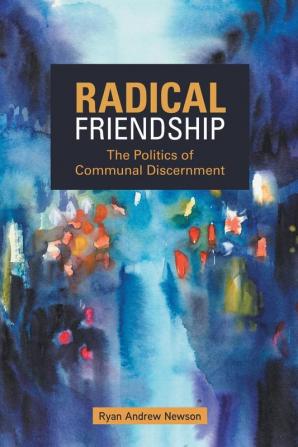 Radical Friendship: The Politics of Communal Discernment